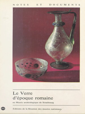 cover image of Le verre d'époque romaine au Musée archéologique de Strasbourg